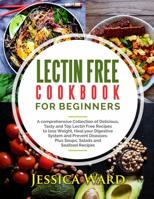Lectin Free Cookbook for Beginners: a Comprehensive Collection of Delicious, Tasty and Top Lectin Free Recipes to Lose Weight, Heal Your Digestive System and Prevent Diseases: Plus Soups, Salads and S 1725898004 Book Cover