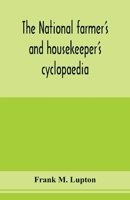 The National Farmer's and Housekeeper's Cyclopaedia: A Complete Ready Reference Library for Farmers, Gardeners, Fruit Growers, Stockmen and Housekeepers ... with Two Hundred and Forty-Nine Illustratio 9353978491 Book Cover