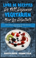 Livre De Recettes De Petit-D�jeuner V�g�tarien Pour Les D�butants: Guide Complet Du D�butant Pour Des Repas Savoureux � Base De Plantes (Plant Based Breakfast Cookbook for Beginners) (French Version) 1802419128 Book Cover