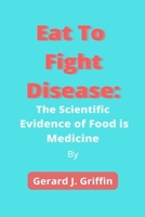 Eat To Fight Disease: The Scientific Evidence of Food is Medicine B0BB5ZL675 Book Cover