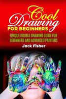 COOL DRAWING FOR BEGINNERS: Unique double drawing guide for beginners and advanced painters 179322482X Book Cover