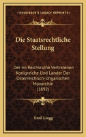 Die Staatsrechtliche Stellung: Der Im Reichsrathe Vertretenen Konigreiche Und Lander Der Osterreichisch-Ungarischen Monarchie (1892) 1161129391 Book Cover