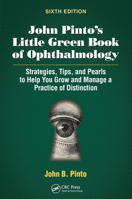 John Pinto’s Little Green Book of Ophthalmology: Strategies, Tips and Pearls to Help You Grow and Manage a Practice of Distinction 1630919233 Book Cover