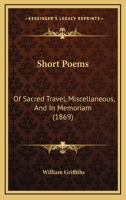 Short Poems: Of Sacred Travel, Miscellaneous, And In Memoriam 1437052738 Book Cover