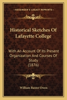 Historical Sketches Of Lafayette College: With An Account Of Its Present Organization And Courses Of Study 1120627087 Book Cover