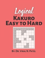 Logical Kakuro Easy to Hard: Kakuro Puzzles For Adults : Popular Kakuro Numbers Puzzle Game B08YS62SN7 Book Cover