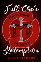 Full Circle Redemption: From Good To Great B096LMTJZB Book Cover