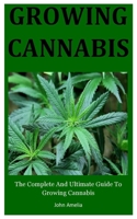 Growing Cannabis: The Complete And Ultimate Guide To Growing Cannabis B08B35T99M Book Cover