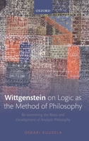 Wittgenstein on Logic as the Method of Philosophy: Re-Examining the Roots and Development of Analytic Philosophy 0198829752 Book Cover