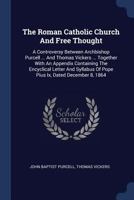 The Roman Catholic Church And Free Thought: A Controversy Between Archbishop Purcell ... And Thomas Vickers ... Together With An Appendix Containing ... Of Pope Pius Ix, Dated December 8, 1864 B0BNZMFR63 Book Cover