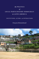 The Politics of Local Participatory Democracy in Latin America: Institutions, Actors, and Interactions 0804795169 Book Cover
