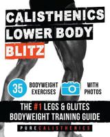 Calisthenics: Lower Body Blitz: 35 Bodyweight Exercises the #1 Legs & Glutes Bodyweight Training Guide 1539046974 Book Cover