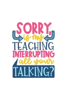 Sorry Is My Teaching Interrupting All Your Talking: Weekly Planner 2020, Organizer With Notes, Great Productivity Gift For Busy Professionals, New Employees, Workplace Office Gift 1673672418 Book Cover