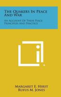 The Quakers In Peace And War: An Account Of Their Peace Principles And Practice 1163156337 Book Cover