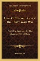 Lives Of The Warriors Of The Thirty Years War: Part One, Warriors Of The Seventeenth Century 1163486639 Book Cover