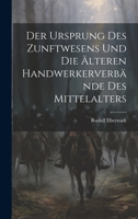 Der Ursprung des Zunftwesens und die älteren Handwerkerverbände des Mittelalters 1022671499 Book Cover