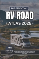 THE ESSENTIAL RV ROAD ATLAS 2025: Navigate America’s National Parks, Coastal Highways, and Hidden Gems with Curated Routes and Campground Tips Across the USA (ADVENTURER'S TRAVELS) B0F5MJMVM3 Book Cover