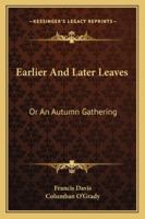 Earlier and Later Leaves: Or an Autumn Gathering 1146632754 Book Cover