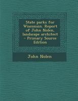 State parks for Wisconsin. Report of John Nolen, landscape architect 1018544291 Book Cover