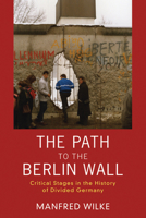 The Path to the Berlin Wall: Critical Stages in the History of Divided Germany 1782382887 Book Cover