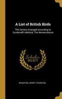 A List of British Birds. The Genera Arranged According to Sundevall's Method. The Nomenclature 0526412658 Book Cover