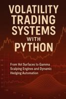 Volatility Trading Systems with Python: From Vol Surfaces to Gamma Scalping Engines and Dynamic Hedging Automation: Real-Time Volatility Engines, ... Risk Automation for Modern Markets B0G3GX661F Book Cover