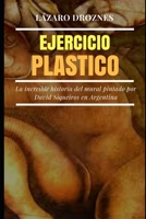 Ejercicio Plastico: La increble historia del mural de David Siqueiros por encargo de Natalio Botana 1500694401 Book Cover