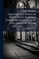 Children's Theatricals, Popular Fairy Tales Adapted For Representation In The Drawing Room 1247059871 Book Cover