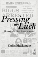 Pressing My Luck: Memoir of a Fleet Street Veteran B08NVVWHPT Book Cover