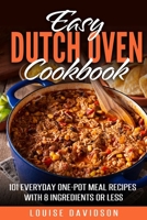 Easy Dutch Oven Cookbook: 101 Everyday One-Pot Meal Recipes with 8 Ingredients or Less B08PQYR9MS Book Cover