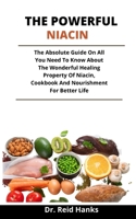 The Powerful Niacin: The Absolute Guide On All You Need To Know About The Wonderful Healing Property Of Niacin, Cookbook And Nourishments For Better Life B092PB959D Book Cover