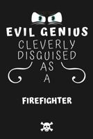 Evil Genius Cleverly Disguised As A Firefighter: Perfect Gag Gift For An Evil Firefighter Who Happens To Be A Genius! | Blank Lined Notebook Journal | ... Format | Office | Birthday | Christmas | Xmas 1677708816 Book Cover