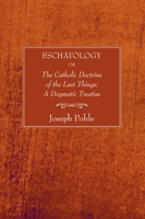 Eschatology: Or, the Catholic Doctrine of the Last Things: A Dogmatic Treatise 1725509601 Book Cover