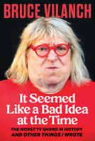 It Seemed Like a Bad Idea at the Time: The Worst TV Shows in History and Other Things I Wrote 0914091921 Book Cover