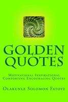 Golden Quotes: Motivational Inspirational Comforting Encouraging Quotes 1463609485 Book Cover