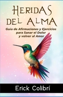 Heridas del Alma: Guía de Afirmaciones y Ejercicios para Sanar el Dolor y volver al Amor (Spanish Edition) B0F7Y8WHZ6 Book Cover
