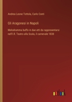 Gli Aragonesi in Napoli: Melodramma buffo in due atti da rappresentarsi nell'I.R. Teatro alla Scala, il carnevale 1838 (Italian Edition) 3385078709 Book Cover