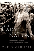 Our Lady of the Nations: Apparitions of Mary in 20th-Century Catholic Europe 0198718381 Book Cover