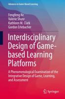 Interdisciplinary Design of Game-based Learning Platforms: A Phenomenological Examination of the Integrative Design of Game, Learning, and Assessment 303004338X Book Cover