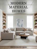 Modern Material Homes Photography Book: Stunning Architectural Inspiration for Sophisticated Living Spaces B0GJ9LVRN1 Book Cover
