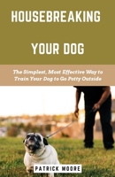 Housebreaking Your Dog: The Simplest, Most Effective Way to Train Your Dog to Go Potty Outside B0C9SHBLTG Book Cover