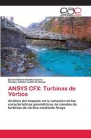 ANSYS CFX: Turbinas de Vórtice: Análisis del impacto en la variación de las características geométricas de canales de turbinas de vórtice mediante Ansys 6200430128 Book Cover