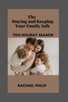 Flu: Staying And Keeping Your Family Safe This Holiday Season B0BKS8W23F Book Cover