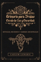 GRIMORIO PARA BRUJAS. Círculo de Luz y Oscuridad. Rituales, hechizos y saberes ancestrales: Descubre el Poder Oculto: Rituales y Conexiones Mágicas para Transformar tu Energía. (Spanish Edition) B0DSJCWCP4 Book Cover