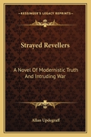 Strayed Revellers: A Novel of Modernistic Truth and Intruding War 1163793965 Book Cover