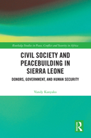 Civil Society and Peacebuilding in Sierra Leone: Donors, Government and Human Security (Routledge Studies in Peace, Conflict and Security in Africa) 1032589728 Book Cover