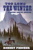 Too Long the Winter: A Western Frontier Adventure 1984067230 Book Cover