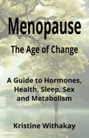 Menopause - The Age of Change: A Guide to Hormones, Health, Sleep, Sex and Metabolism B0F2YQXBWS Book Cover