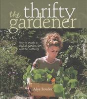 The Thrifty Gardener: How to Create a Stylish Garden for Next to Nothing 1856267776 Book Cover