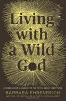 Living with a Wild God: A Nonbeliever's Search for the Truth about Everything 145550176X Book Cover